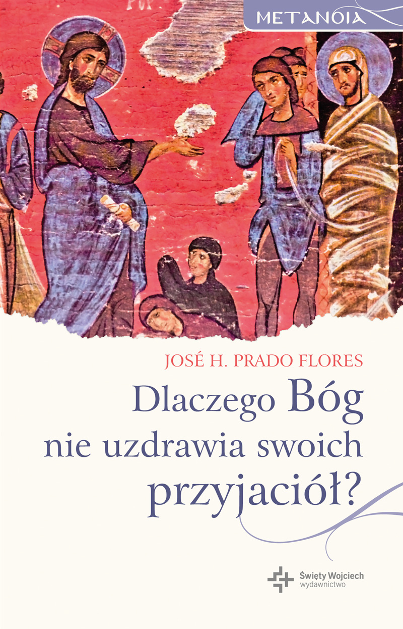 Dlaczego Bóg nie uzdrawia swoich przyjaciół? José H. Prado Flores
